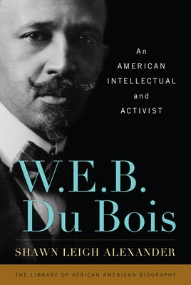 W. E. B. Du Bois: An American Intellectual and Activist by Alexander, Shawn Leigh
