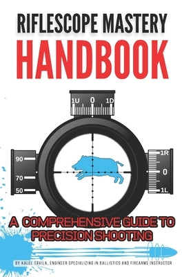 Riflescope Mastery Handbook by Tavila, Kalel