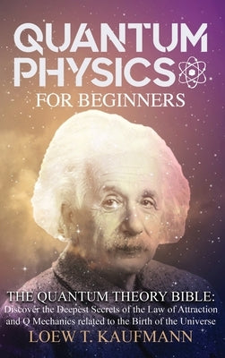 Quantum Physics for Beginners: Discover the Deepest Secrets of the Law of Attraction and Q Mechanics and the power of the Mind by Kaufmann, Loew T.