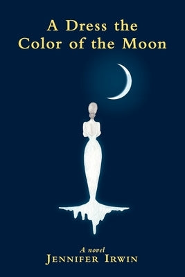 A Dress the Color of the Moon by Irwin, Jennifer