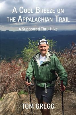A Cool Breeze on the Appalachian Trail: A Supported Thru-Hike by Gregg, Tom
