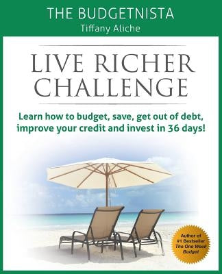 Live Richer Challenge: Learn how to budget, save, get out of debt, improve your credit and invest in 36 days by Aliche, Tiffany The Budgetnista