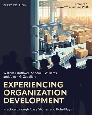 Experiencing Organization Development: Practice through Case Stories and Role-Plays by Rothwell, William