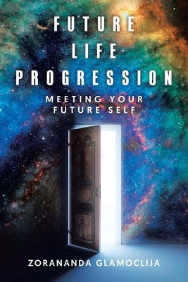 Future Life Progression: Meeting Your Future Self by Glamoclija, Zorananda