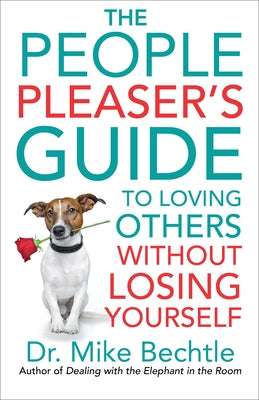 The People Pleaser's Guide to Loving Others Without Losing Yourself by Bechtle, Mike