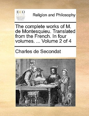 The complete works of M. de Montesquieu. Translated from the French. In four volumes. ... Volume 2 of 4 by Secondat, Charles de