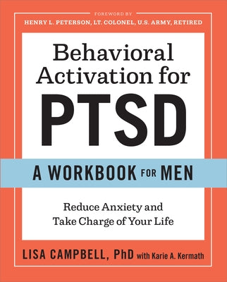 Behavioral Activation for PTSD: A Workbook for Men: Reduce Anxiety and Take Charge of Your Life by Campbell, Lisa