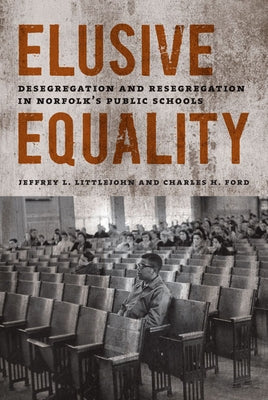 Elusive Equality: Desegregation and Resegregation in Norfolk's Public Schools by Littlejohn, Jeffrey L.