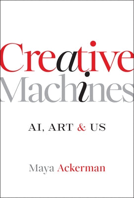 Creative Machines: Ai, Art & Us by Ackerman, Maya