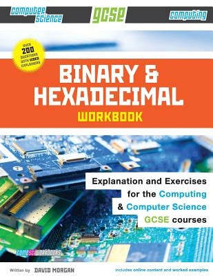 Binary and Hexadecimal Workbook for GCSE Computer Science and Computing by Morgan, David