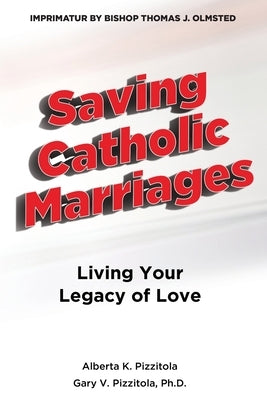 Saving Catholic Marriages: Living Your Legacy of Love by Pizzitola, Alberta K.