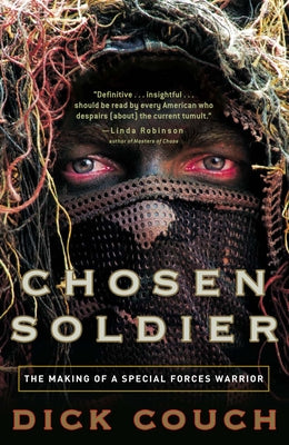 Chosen Soldier: The Making of a Special Forces Warrior by Couch, Dick