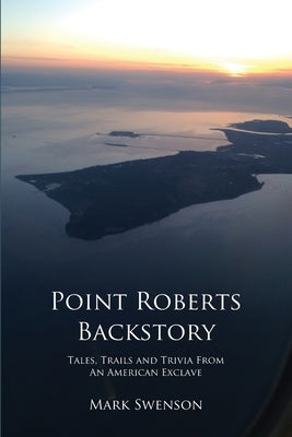 Point Roberts Backstory by Swenson, Mark