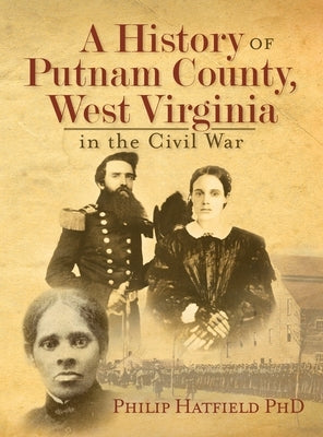 A History of Putnam County, West Virginia, in the Civil War by Hatfield, Philip