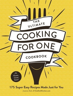 The Ultimate Cooking for One Cookbook: 175 Super Easy Recipes Made Just for You by Zisk, Joanie