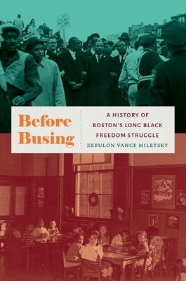 Before Busing: A History of Boston's Long Black Freedom Struggle by Miletsky, Zebulon Vance