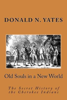 Old Souls in a New World: The Secret History of the Cherokee Indians by Yates, Donald N.