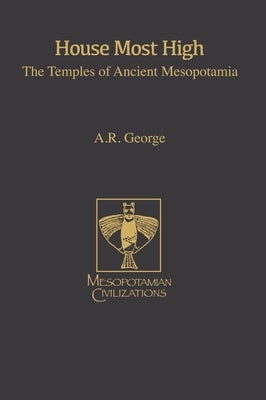 House Most High: The Temples of Ancient Mesopotamia by George, Andrew R.