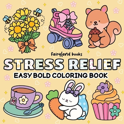 Stress Relief: A Bold and Easy Coloring Book for Adults and Kids Featuring Big, Simple Designs of Animals, Landscapes, Flowers, Patterns, Cute Things by Fairyland, Books