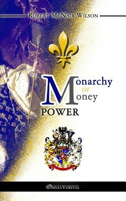 Monarchy or Money Power by McNair Wilson, Robert