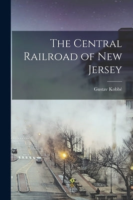 The Central Railroad of New Jersey by Kobb&#195;&#169;, Gustav