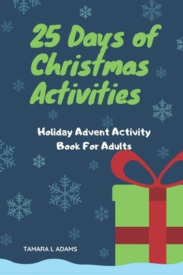 25 Days of Christmas Activities: Holiday Advent Activity Book For Adults by Adams, Tamara L.