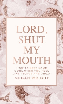 Lord, Shut My Mouth: How to Keep Your Cool When You Feel Like People Are Crazy by Wright, Megan