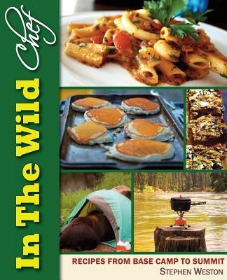 In The Wild Chef: Recipes from Base Camp to Summit by Weston, Stephen