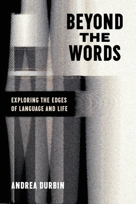 Beyond the Words: Exploring the Edges of Language and Life by Durbin, Andrea