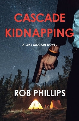 Cascade Kidnapping: A Luke McCain Novel by Phillips, Rob