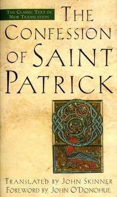 The Confession of Saint Patrick: The Classic Text in New Translation by Skinner, John