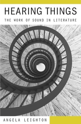Hearing Things: The Work of Sound in Literature by Leighton, Angela