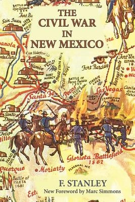 The Civil War in New Mexico by Stanley, F.