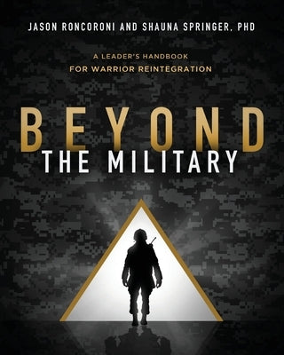 Beyond the Military: A Leader's Handbook for Warrior Reintegration by Roncoroni, Jason