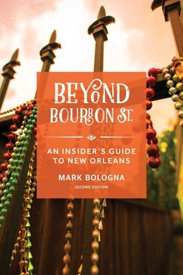 Beyond Bourbon St.: An Insider's Guide to New Orleans by Bologna, Mark