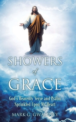 Showers of Grace: God's Heavenly Verse and Psalm Sprinkled Upon My Heart by Gwaltney, Mark G.