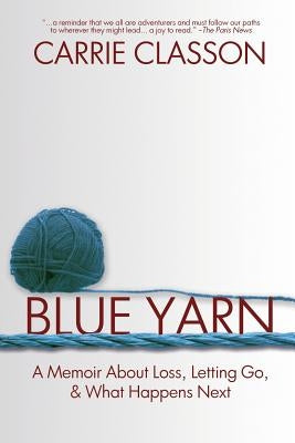 Blue Yarn: A Memoir About Loss, Letting Go, and What Happens Next by Classon, Carrie