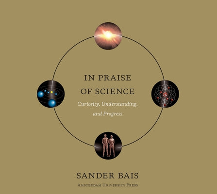 In Praise of Science: Curiosity, Understanding, and Progress by Bais, Sander