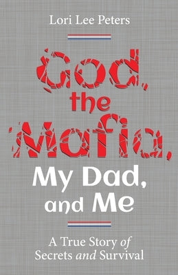 God, the Mafia, My Dad, and Me: A True Story of Secrets and Survival by Peters, Lori Lee