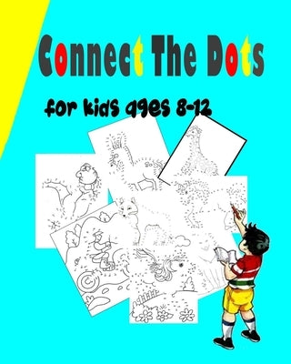 Connect The Dots For Kids Ages 8-12: Challenging and Fun Dot to Dot Puzzles for Kids, Toddlers, Boys and Girls Ages 6-8- 8-12 Dot to Dot Book For Girl by Mayk, Sam