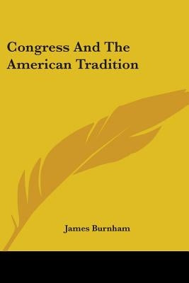Congress And The American Tradition by Burnham, James