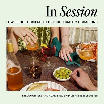 In Session: Low-Proof Cocktails for High-Quality Occasions by Grasse, Steven