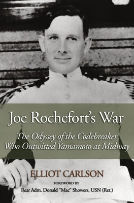 Joe Rochefort's War: The Odyssey of the Codebreaker Who Outwitted Yamamoto at Midway by Carlson, Elliot W.