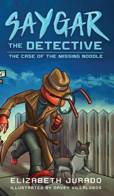 Saygar the Detective: The Case of the Missing Noodle by Jurado, Elizabeth