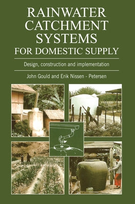 Rainwater Catchment Systems for Domestic Supply: Design, Construction and Implementation by Gould, John