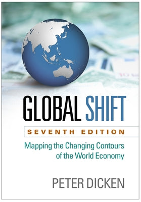 Global Shift: Mapping the Changing Contours of the World Economy by Dicken, Peter