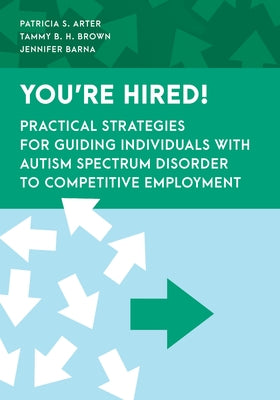 You're Hired!: Practical Strategies for Guiding Individuals with Autism Spectrum Disorder to Competitive Employment by Arter, Patricia S.