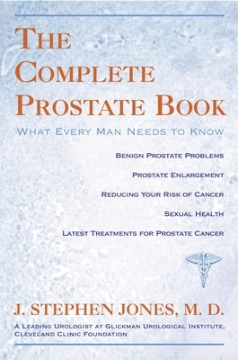 The Complete Prostate Book: What Every Man Needs To Know by Jones, J. Stephen