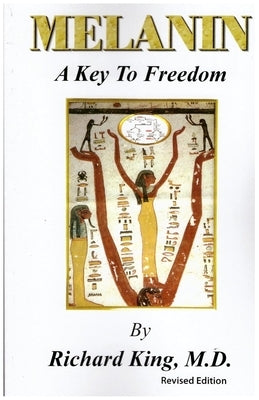 Melanin: A Key to Freedom by M.D. Richard King by King, Richard