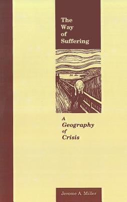 The Way of Suffering: A Geography of Crisis by Miller, Jerome